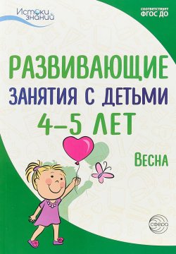 Книга "Развивающие занятия с детьми 4-5 лет. Весна. III квартал" – А. Г. Арушанова, 2018