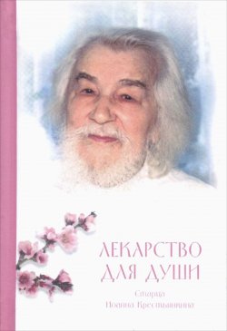 Книга "Лекарство для души старца Иоанна Крестьянкина" – Архимандрит Иоанн (Крестьянкин), 2014