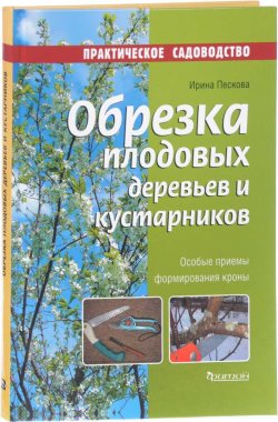Книга "Обрезка плодовых деревьев и кустарников" – Ирина Пескова, 2017
