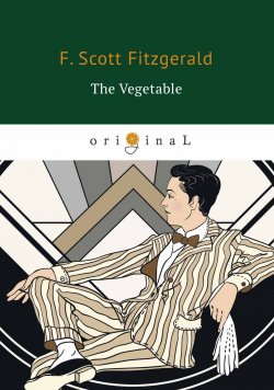 Книга "The Vegetable" – Francis Scott Fitzgerald, 2018