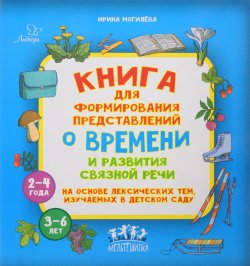 Книга "Книга для формирования представлений о времени и развития связной речи на основе лексических тем, изучаемых в детском саду" – , 2017