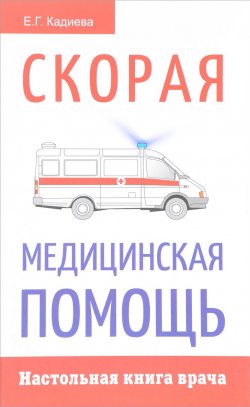 Книга "Скорая медицинская помощь. Настольная книга врача" – Кадиева Е., 2018