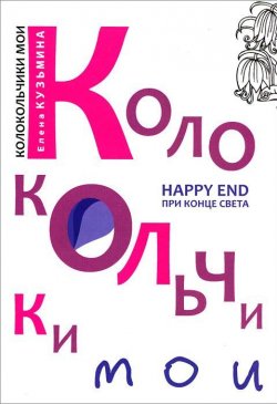 Книга "Колокольчики мои. Happy end при конце света" – , 2014