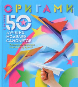 Книга "Оригами. 50 лучших моделей самолетов" – , 2018