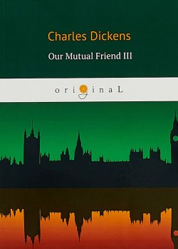 Книга "Our Mutual Friend III" – Charles Dickens, 2018