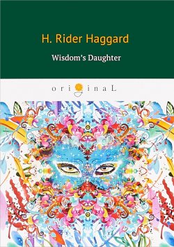 Книга "Wisdoms Daughter" – Henry Rider Haggard, 2018