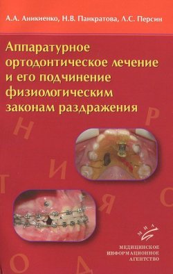 Книга "Аппаратурное ортодонтическое лечение и его подчинение физиологическим законам раздражения" – Панкратова А., 2010