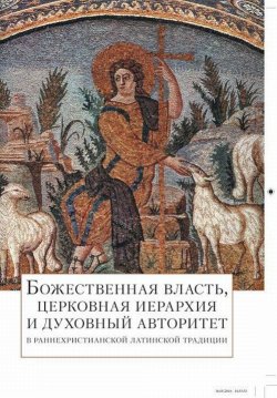 Книга "Божественная власть, церковная иерархия и духовный авторитет в раннехристианской латинской традиции" – , 2016