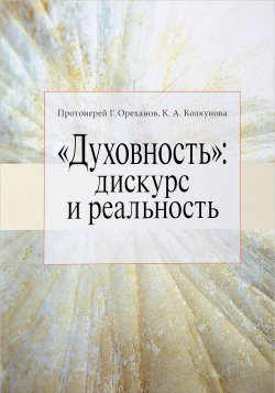 Книга "Духовность. Дискурс и реальность" – протоиерей Георгий Ореханов, 2018
