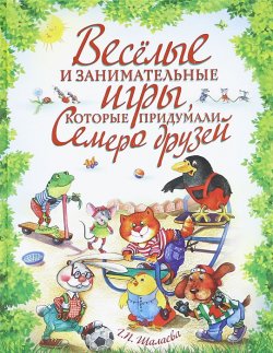 Книга "Веселые и занимательные игры, которые придумали семеро друзей" – Г. П. Шалаева, 2012
