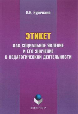 Книга "Этикет как социальное явление и его значение в педагогической деятельности" – И. Н. Курочкина, 2018