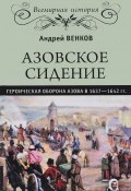 Азовское сидение. Героическая оборона Азова в 1637-1642 гг. (Андрей Венков, 2017)