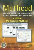 Mathcad. Теория и практика проведения электротехнических расчетов  в среде Mathcad и Multisim (+ DVD-ROM) (, 2012)