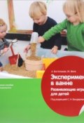 Эксперименты в ванне. Развивающие игры для детей. Учебно-практическое пособие для педагогов дошкольного образования (, 2015)