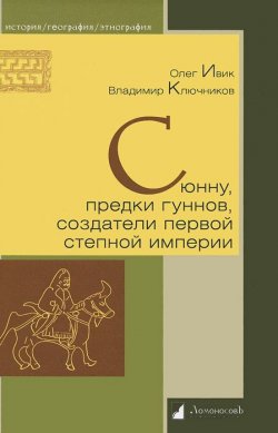 Книга "Сюнну, предки гуннов, создатели первой степной империи" – Олег Ивик, 2014