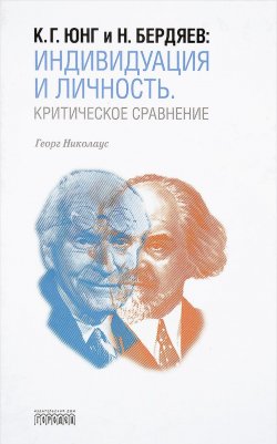Книга "К. Г. Юнг и Н. Бердяев. Индивидуация и Личность. Критическое сравнение" – , 2017