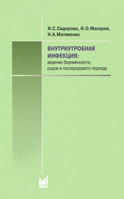 Книга "Внутриутробная инфекция. Ведение беременности, родов и послеродового периода" – А. И. Макаров, 2012