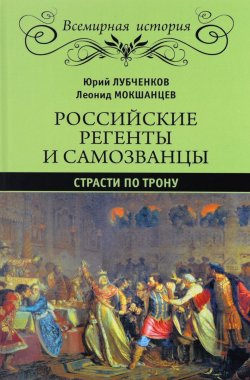 Книга "Российские регенты и самозванцы. Страсти по трону" – Юрий Лубченков, 2017