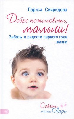Книга "Добро пожаловать, малыш! Заботы и радости первого года жизни" – Лариса Свиридова, 2015