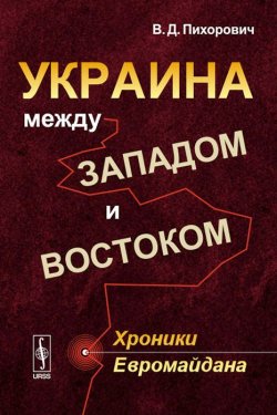 Книга "Украина между Западом и Востоком: Хроники Евромайдана" – , 2014