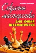 Секреты мастерства для юных шахматистов. Учебник (, 2016)