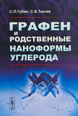 Книга "Графен и родственные наноформы углерода" – С. В. Ткачев, 2018