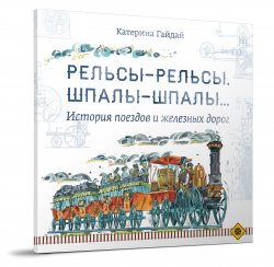 Книга "Рельсы-рельсы, шпалы-шпалы... История поездов и железных дорог" – , 2016