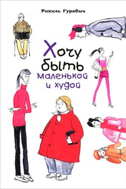 Книга "Хочу быть маленькой и худой" – Рахиль Гуревич, 2013