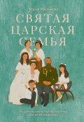 Святая царская семья / Художественно-историческая книга для детей и взрослых (Мария Максимова, 2018)