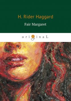Книга "Fair Margaret / Прекрасная Маргарет" – Henry Rider Haggard, 2018