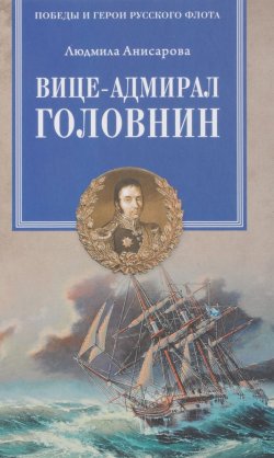 Книга "Вице-адмирал Головнин. Открывший миру Страну восходящего солнца" – , 2016