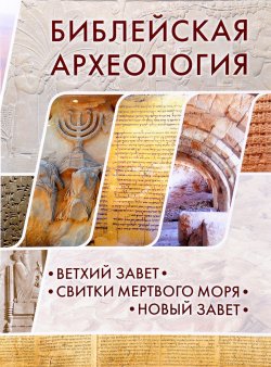 Книга "Библейская археология. Ветхий Завет. Свитки Мертвого моря. Новый Завет" – , 2016