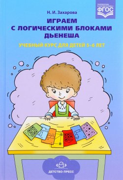 Книга "Играем с логическими блоками Дьенеша. Учебный курс для детей 5-6 лет" – , 2017