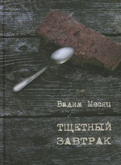 Книга "Тщетный завтрак. Избранное. 1984-2014" – Вадим Месяц, 2014