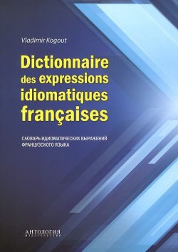 Книга "Dictionnaire des expressions idiomatiques franchises / Словарь идиоматических выражений французского языка" – , 2014