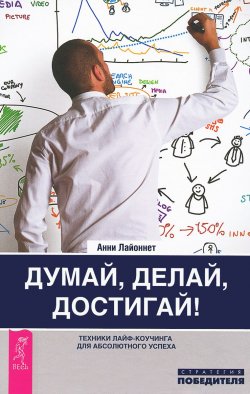 Книга "Думай, делай, достигай! Техники лайф-коучинга для абсолютного успеха" – , 2014