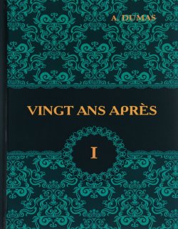 Книга "Vingt Ans Apres. Tome 1 / Двадцать лет спустя. В 2 томах. Том 1" – , 2017