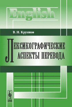 Книга "Лексикографические аспекты перевода" – В. Н. Крупнов, 2018