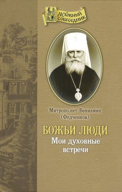Книга "Божьи люди. Мои духовные встречи" – митрополит Вениамин (Федченков), 2014