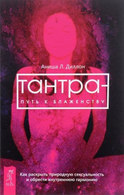 Книга "Тантра - путь к блаженству. Как раскрыть природную сексуальность и обрести гармонию" – , 2016
