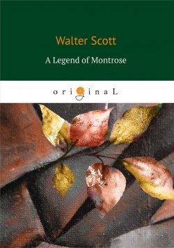Книга "A Legend of Montrose" – Walter Scott, Sir Walter Scott, 2018