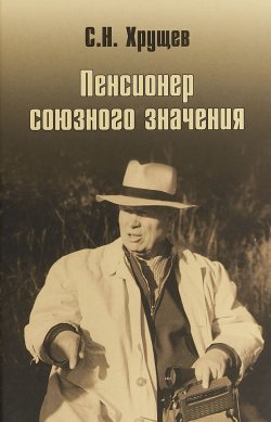 Книга "Никита Хрущев. Пенсионер союзного значения" – , 2018