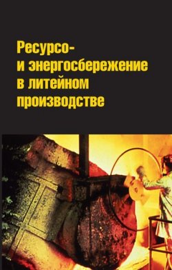 Книга "Ресурсо- и энергосбережение в литейном производстве" – Игорь Вагин, 2012