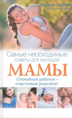Книга "Самые необходимые советы для молодой мамы. Спокойный ребенок - счастливые родители!" – , 2013