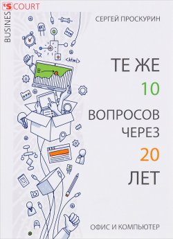 Книга "Те же 10 вопросов через 20 лет. Офис и компьютер" – Сергей Проскурин, 2016