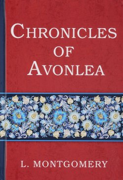 Книга "Chronicles of Avonlea" – Lucy Maud Montgomery, 2017