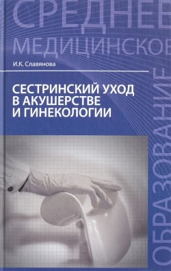 Книга "Сестринский уход в акушерстве и гинекологии. Учебное пособие" – , 2017
