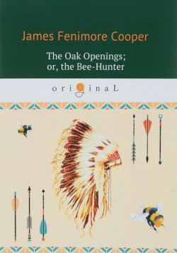 Книга "The Oak Openings. Or, the Bee-Hunter" – , 2018
