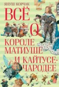 Всё о короле Матиуше и Кайтусе-чародее (Януш Корчак, 2016)