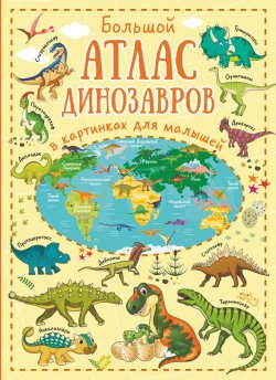 Книга "Большой атлас динозавров в картинках для малышей" – , 2018